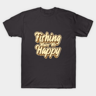 Fishing makes me happy typography T-Shirt